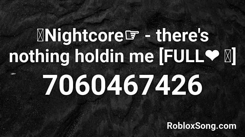 Nightcore - there's nothing holdin me [s 40+] Roblox ID