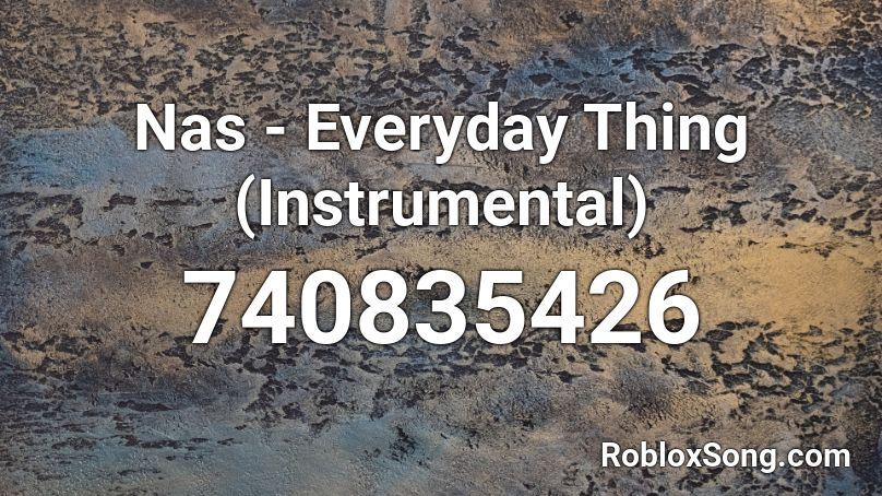 Nas - Everyday Thing (Instrumental) Roblox ID