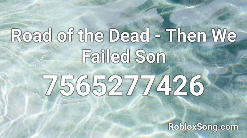 Road of the Dead - Then We Failed Son Roblox ID