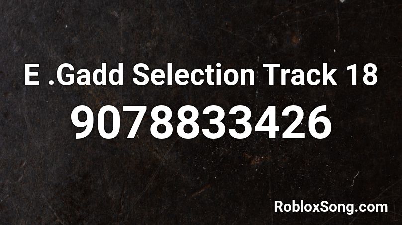 E .Gadd Selection Track 18 Roblox ID