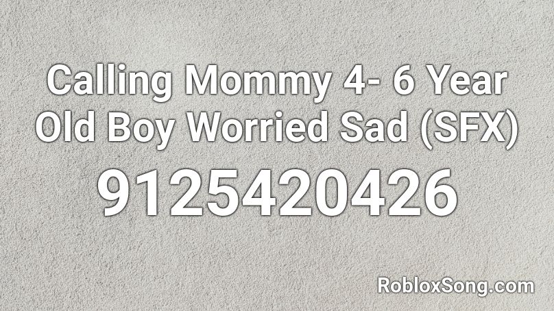 Calling Mommy 4- 6 Year Old Boy Worried Sad  (SFX) Roblox ID