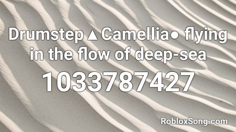 Drumstep▲Camellia● flying in the flow of deep-sea Roblox ID