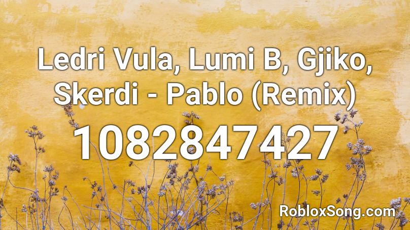 Ledri Vula, Lumi B, Gjiko, Skerdi - Pablo (Remix) Roblox ID
