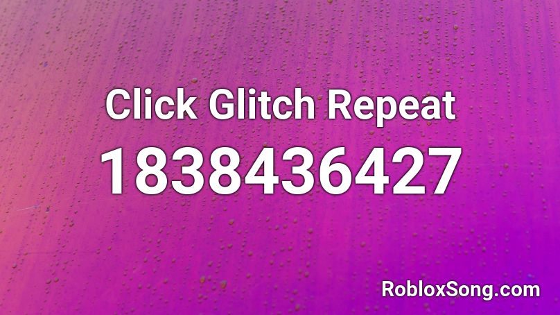 Click Glitch Repeat Roblox ID