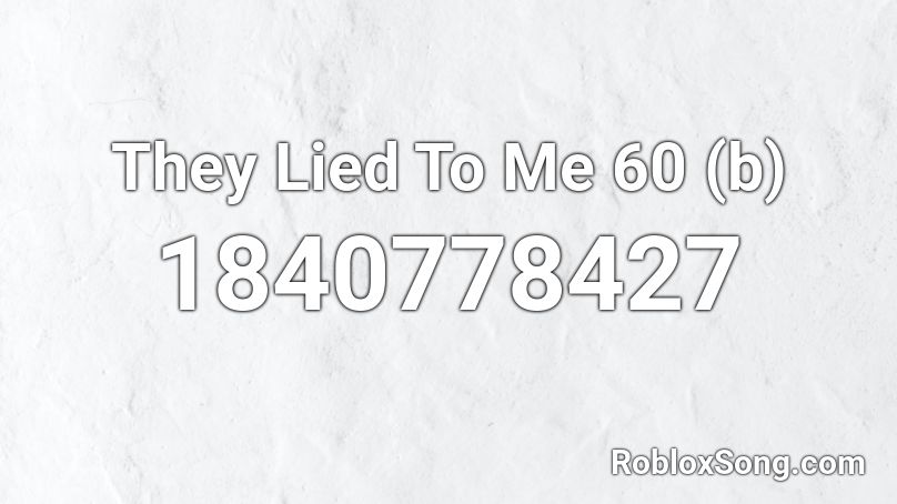 They Lied To Me 60 (b) Roblox ID