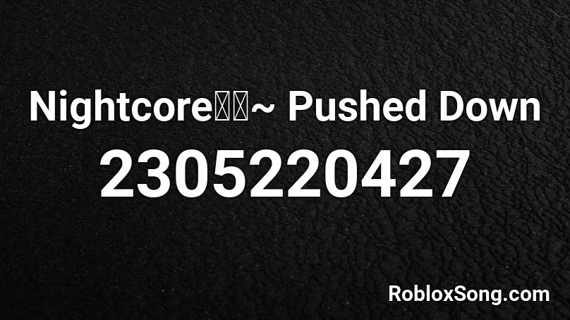 Nightcore~ Pushed Down Roblox ID