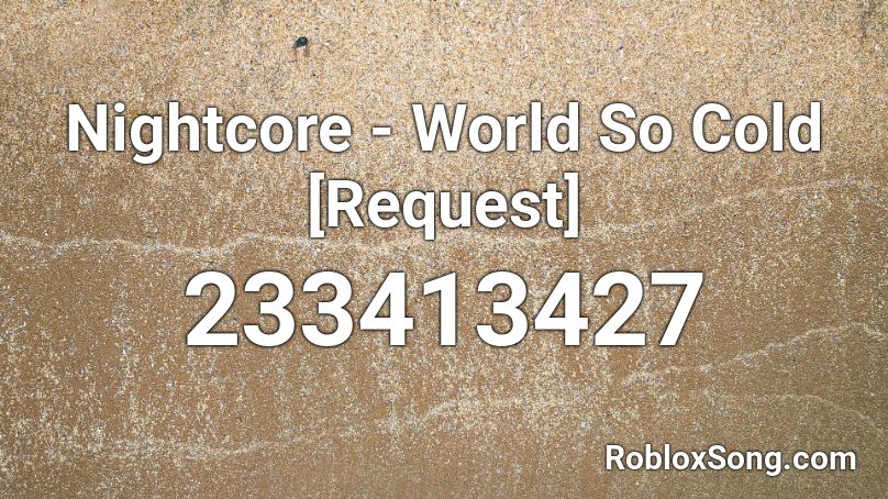 Nightcore World So Cold Request Roblox Id Roblox Music Codes - cold as ice roblox id code