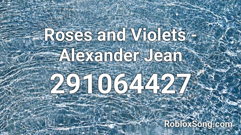 Roses and Violets - Alexander Jean Roblox ID