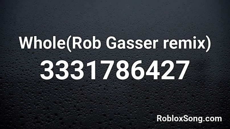 Whole(Rob Gasser remix) Roblox ID