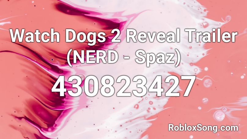 Watch Dogs 2 Reveal Trailer (NERD - Spaz) Roblox ID