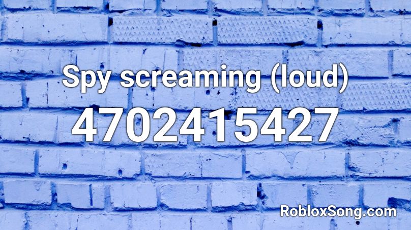 Spy Screaming Loud Roblox Id Roblox Music Codes - roblox loud screaming