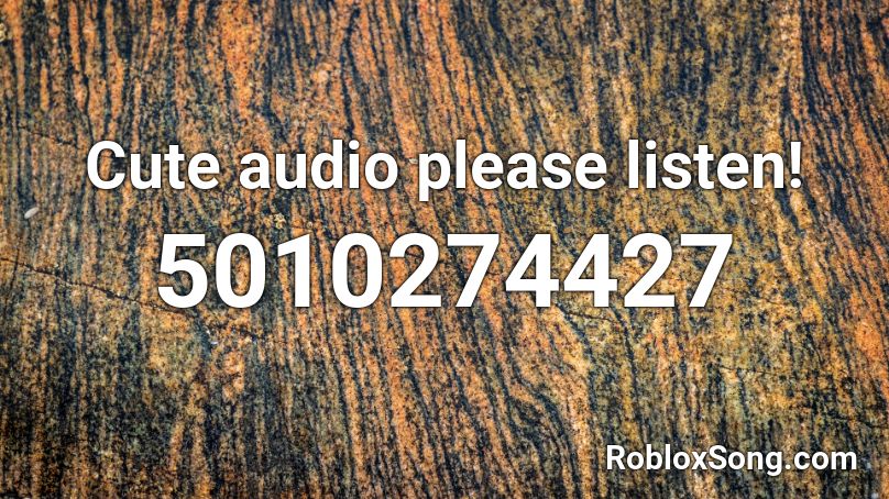 Cute audio please listen! Roblox ID