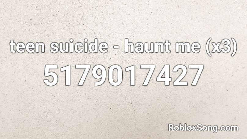Teen Suicide Haunt Me X3 Roblox Id Roblox Music Codes - id songs for roblox suicide