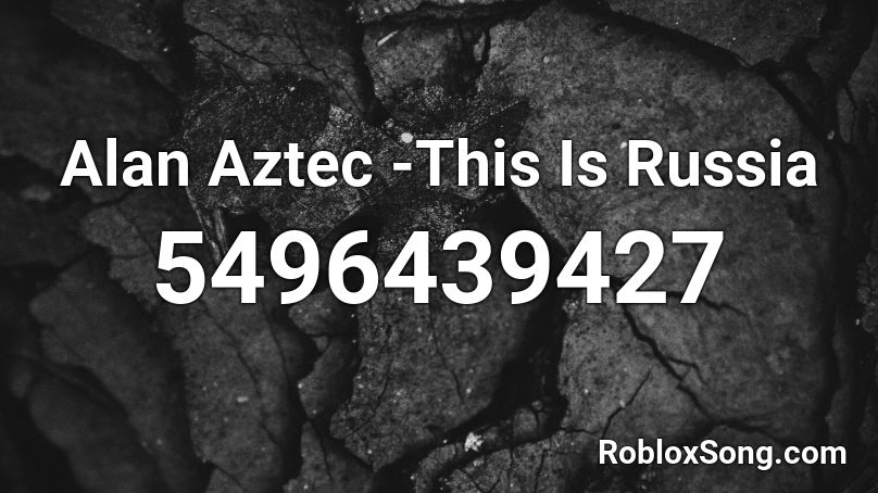 Alan Aztec -This Is Russia Roblox ID
