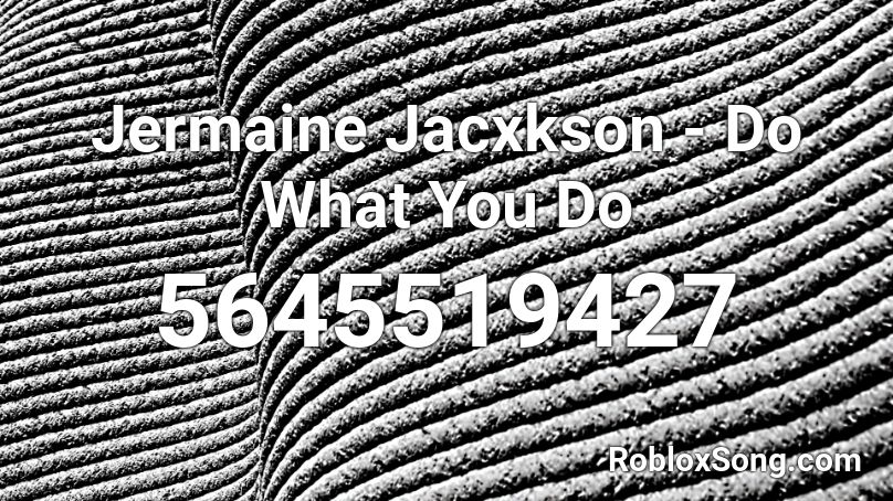 Jermaine Jacxkson - Do What You Do Roblox ID