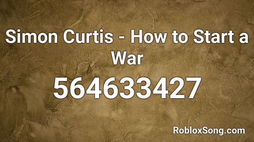 Simon Curtis - How to Start a War Roblox ID