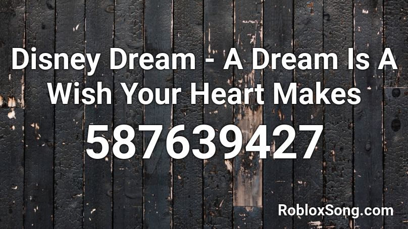 Disney Dream A Dream Is A Wish Your Heart Makes Roblox Id Roblox Music Codes - wish roblox id