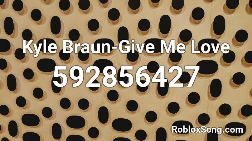 Kyle Braun-Give Me Love  Roblox ID