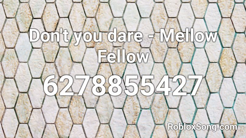 Don't you dare - Mellow Fellow Roblox ID