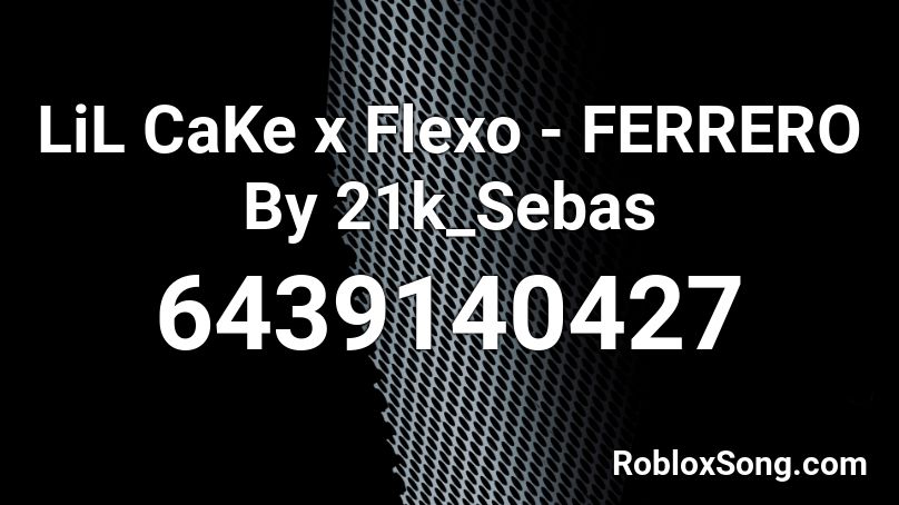 LiL CaKe x Flexo - FERRERO By 21k_Sebas Roblox ID