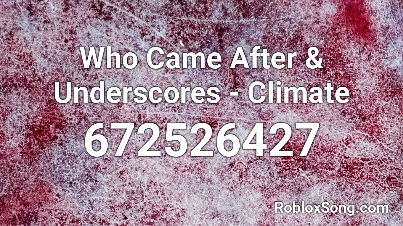 Who Came After & Underscores - Climate Roblox ID