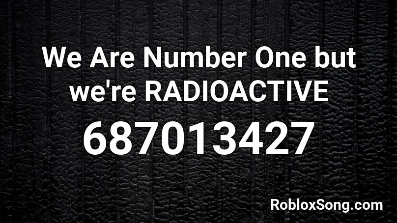 We Are Number One but we're RADIOACTIVE Roblox ID