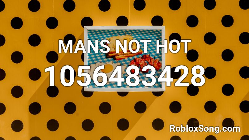 MANS NOT HOT Roblox ID