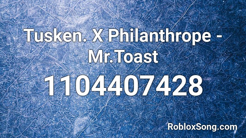 Tusken. X Philanthrope - Mr.Toast Roblox ID