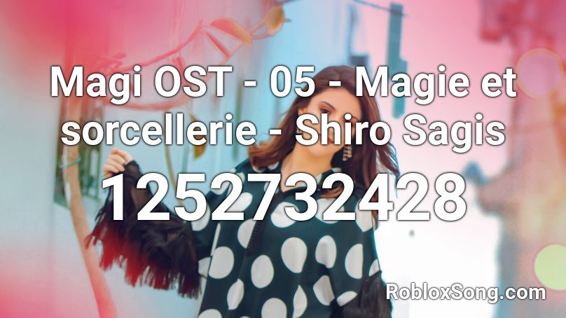 Magi OST - 05 - Magie et sorcellerie - Shiro Sagis Roblox ID