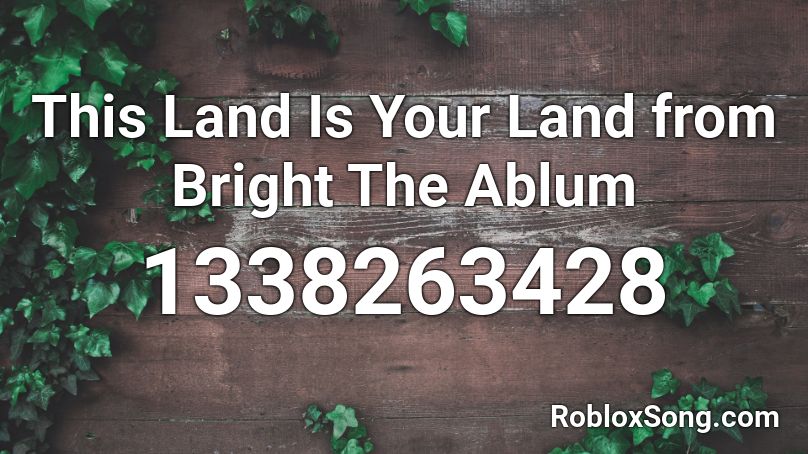  This Land Is Your Land from Bright The Ablum Roblox ID