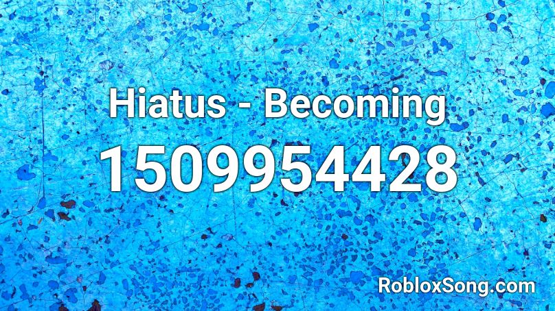 Hiatus - Becoming Roblox ID