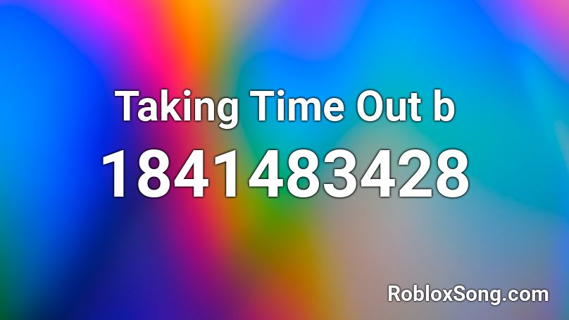 Taking Time Out b Roblox ID