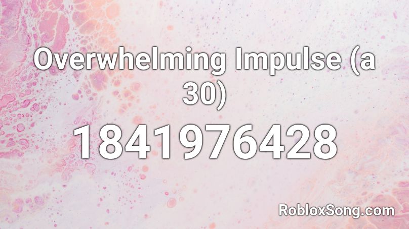 Overwhelming Impulse (a 30) Roblox ID