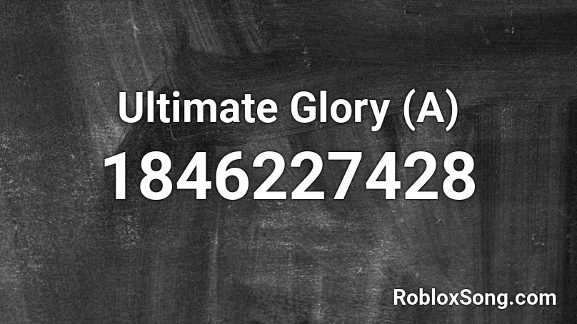 Ultimate Glory (A) Roblox ID