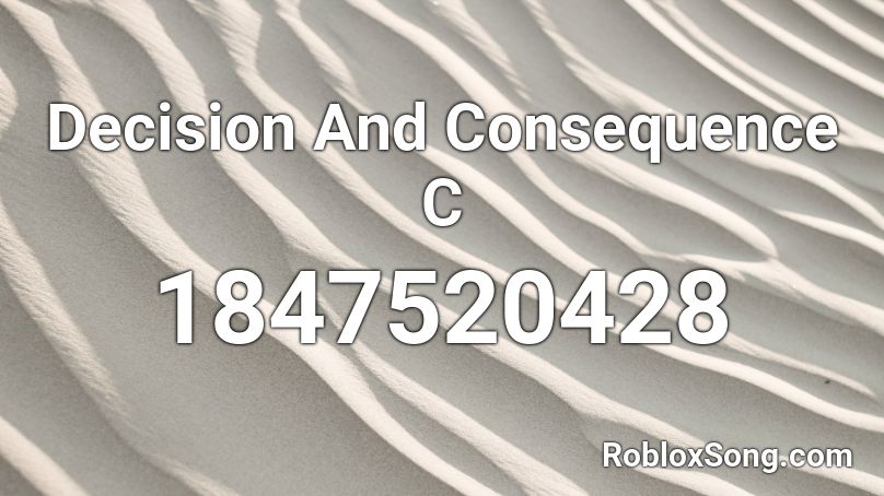 Decision And Consequence C Roblox ID