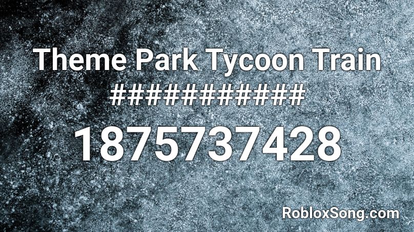 Theme Park Tycoon Train Roblox Id Roblox Music Codes - roblox theme park tycoon image id