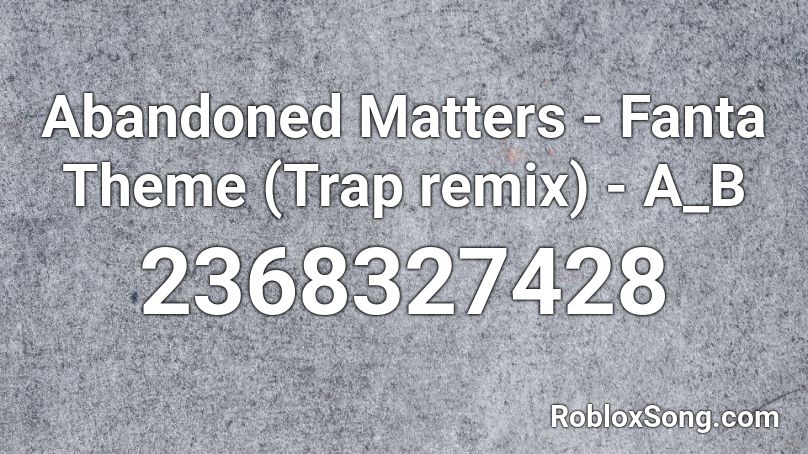 Abandoned Matters - Fanta Theme (Trap remix) - A_B Roblox ID