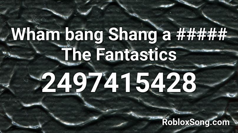 Wham bang Shang a ##### The Fantastics Roblox ID