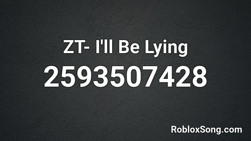 ZT- I'll Be Lying Roblox ID