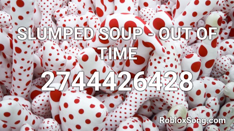SLUMPED SOUP - OUT OF TIME Roblox ID
