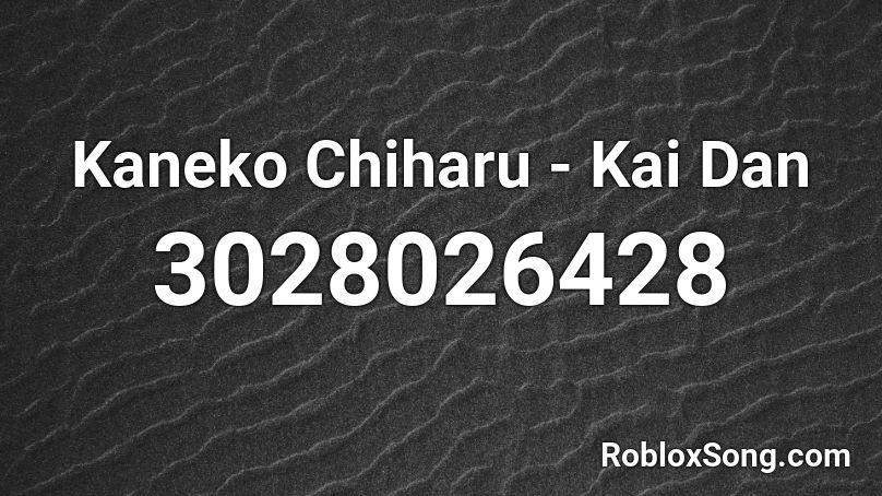 Kaneko Chiharu - Kai Dan Roblox ID