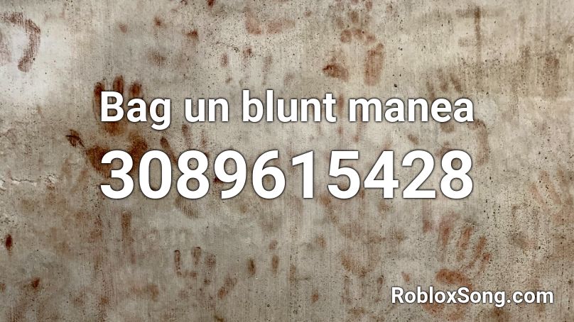 Bag Un Blunt Manea Roblox Id Roblox Music Codes - roblox music id manele