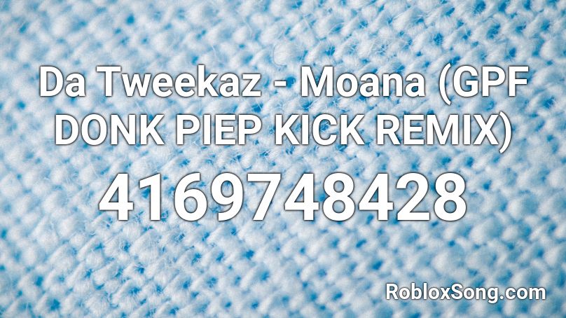 Da Tweekaz - Moana (GPF DONK PIEP KICK REMIX) Roblox ID
