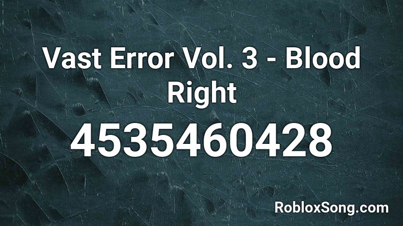 Vast Error Vol. 3 - Blood Right Roblox ID