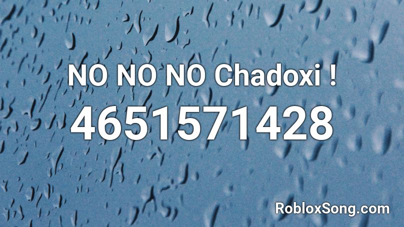 NO NO NO Chadoxi ! Roblox ID