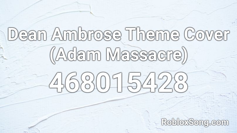 Dean Ambrose Theme Cover (Adam Massacre) Roblox ID