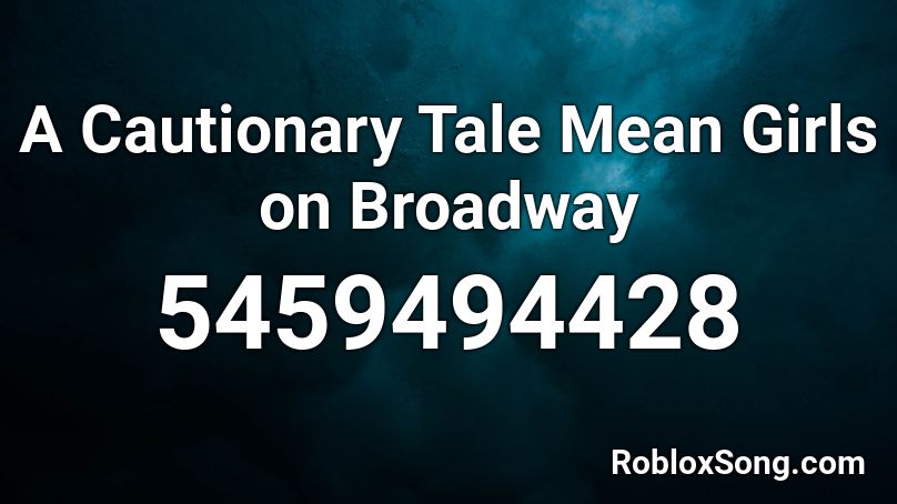 A Cautionary Tale Mean Girls On Broadway Roblox Id Roblox Music Codes - mean girls roblox id
