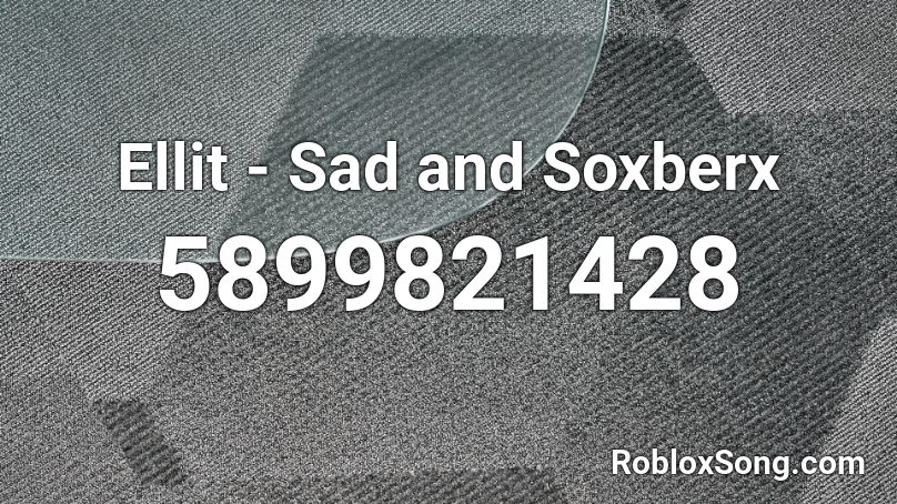 Ellit - Sad and Soxberx Roblox ID