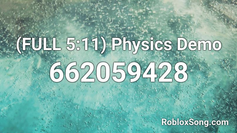 (FULL 5:11) Physics Demo Roblox ID