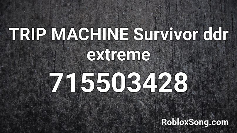 TRIP MACHINE Survivor ddr extreme Roblox ID